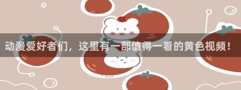 哈哩哈哩是什么歌曲：动漫爱好者们，这里有一部值得一看的黄色视频！